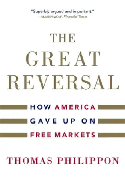 The Great Reversal: How America Gave Up on Free Markets by Thomas Philippon
