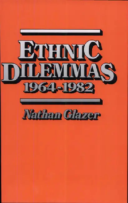 Ethnic Dilemmas, 1964-1982 by Nathan Glazer