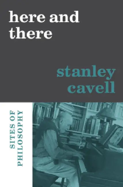 Here and There: Sites of Philosophy by Stanley Cavell