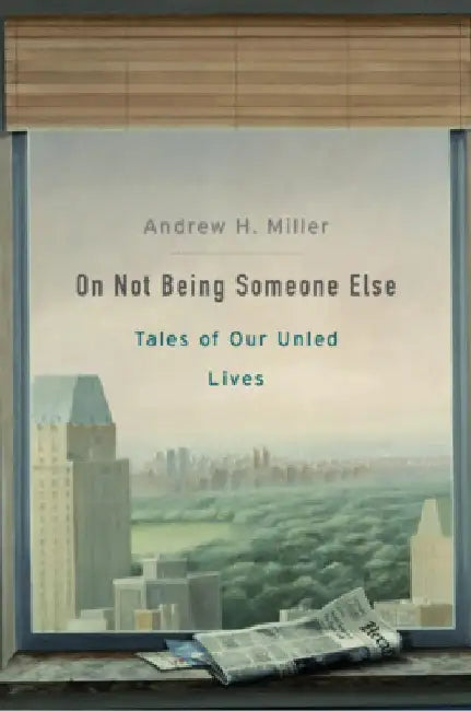 On Not Being Someone Else: Tales of Our Unled Lives by Andrew H. Miller