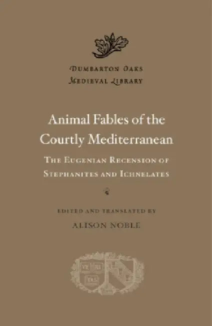 Animal Fables of the Courtly Mediterranean: The Eugenian Recension of Stephanites and Ichnelates by Alison Noble
