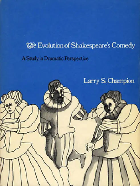 The Evolution of Shakespeare's Comedy: A Study in Dramatic Perspective by Larry S. Champion