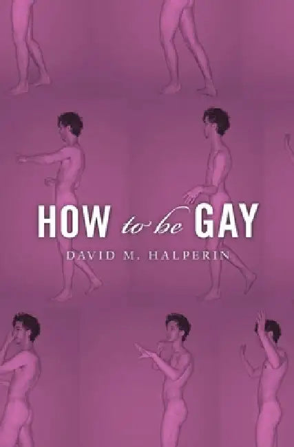 How to Be Gay by David M. Halperin