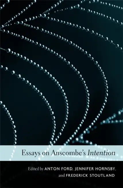 Essays on Anscombe's Intention by Anton Ford, Jennifer Hornsby, Frederick Stoutland