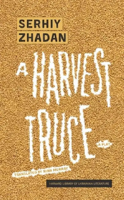 A Harvest Truce: A Play by Serhiy Zhadan