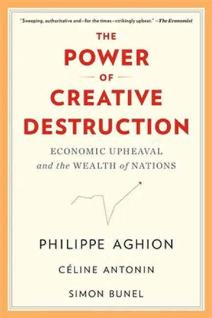 The Power of Creative Destruction: Economic Upheaval and the Wealth of Nations by Philippe Aghion