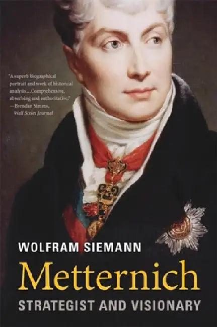 Metternich: Strategist and Visionary by Wolfram Siemann