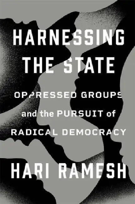 Harnessing the State: Oppressed Groups and the Pursuit of Radical Democracy by Hari Ramesh