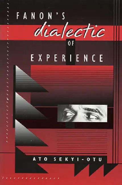 Fanon's Dialectic of Experience by Ato Sekyi-Otu