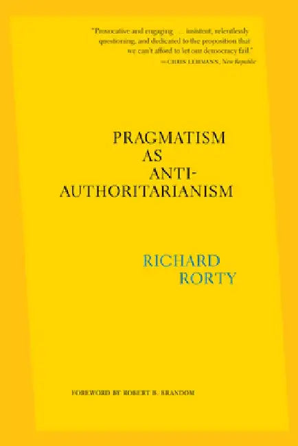 Pragmatism as Anti-Authoritarianism by Richard Rorty