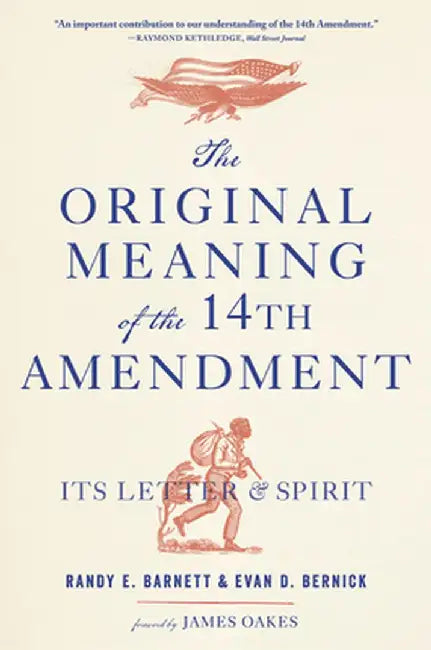 The Original Meaning of the Fourteenth Amendment: Its Letter and Spirit by Randy E. Barnett