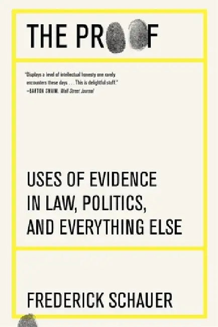 The Proof: Uses of Evidence in Law, Politics, and Everything Else by Frederick Schauer
