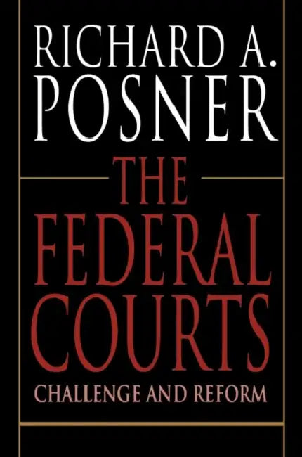 The Federal Courts: Challenge and Reform by Richard A. Posner
