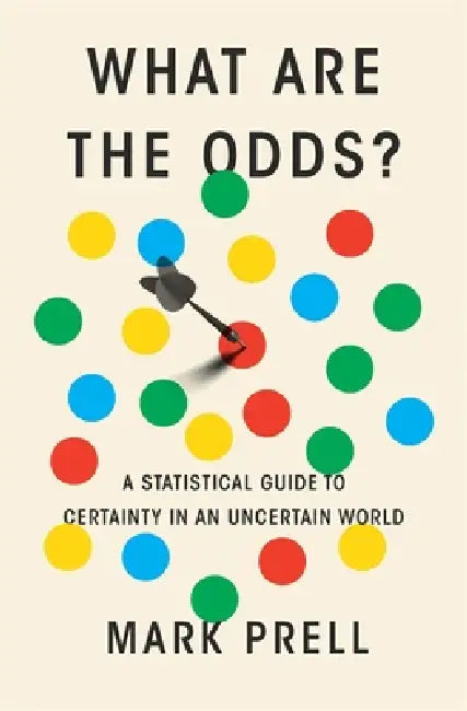 What Are the Odds?: A Statistical Guide to Certainty in an Uncertain World by Mark Prell