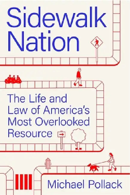 Sidewalk Nation: The Life and Law of America's Most Overlooked Resource by Michael Pollack