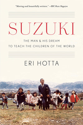 Suzuki: The Man and His Dream to Teach the Children of the World by Eri Hotta