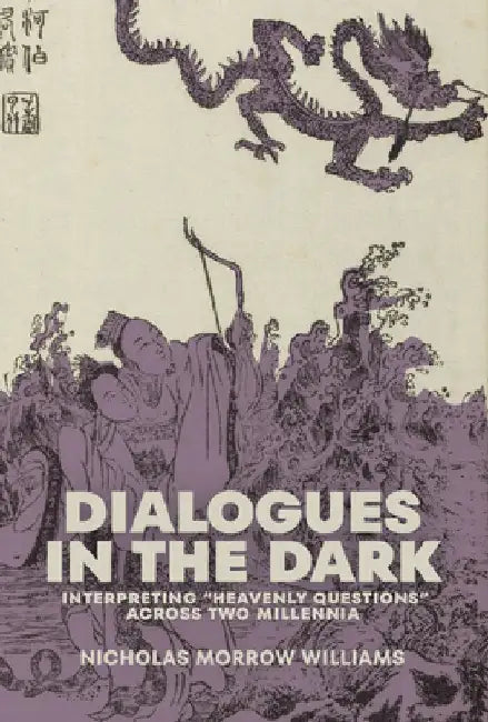 Dialogues in the Dark: Interpreting "Heavenly Questions" Across Two Millennia by Nicholas Morrow Williams