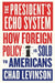 The President's Echo System: How Foreign Policy Is Sold to Americans by Chad Levinson