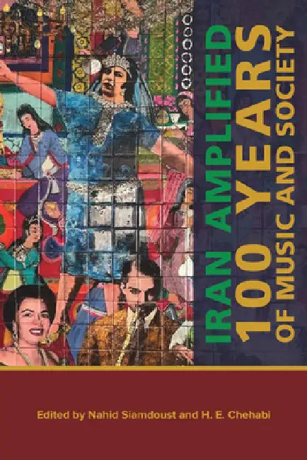 Iran Amplified: One Hundred Years of Music and Society by Nahid Siamdoust, H. E. Chehabi