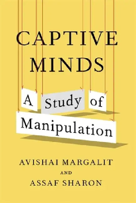 Captive Minds: A Study of Manipulation by Avishai Margalit, Assaf Sharon