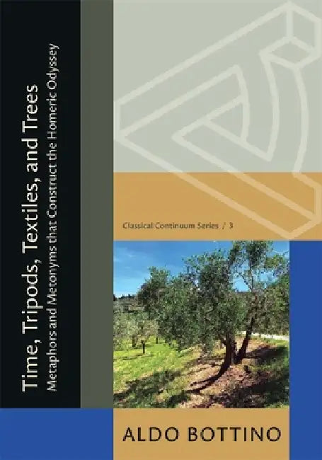 Time, Tripods, Textiles, and Trees: Metaphors and Metonyms That Construct the Homeric Odyssey by Aldo Bottino