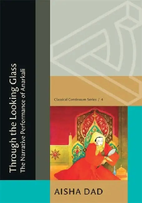 Through the Looking Glass: The Narrative Performance of Anarkali by Aisha Dad
