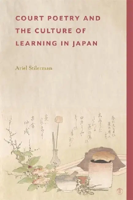 Court Poetry and the Culture of Learning in Japan by Ariel Stilerman