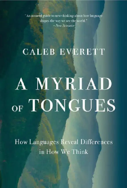 A Myriad of Tongues: How Languages Reveal Differences in How We Think by Caleb Everett