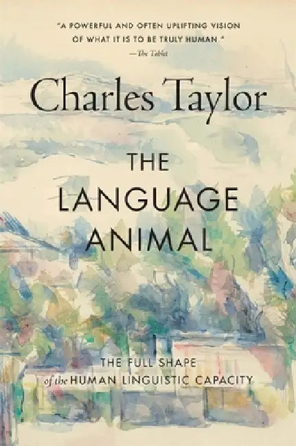 The Language Animal: The Full Shape of the Human Linguistic Capacity by Charles Taylor