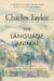 The Language Animal: The Full Shape of the Human Linguistic Capacity by Charles Taylor
