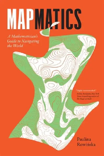 Mapmatics: A Mathematician's Guide to Navigating the World by Paulina Rowińska