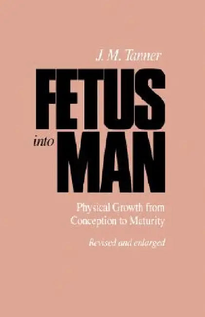 Fetus Into Man: Physical Growth from Conception to Maturity, Revised Edition by James M. Tanner