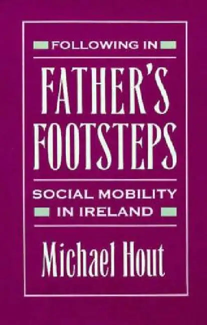 Following in Father's Footsteps: Social Mobility in Ireland by Michael Hout