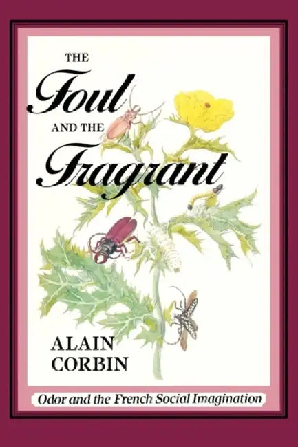 Foul And the Fragrant Odor And the Frenc by Alain Corbin