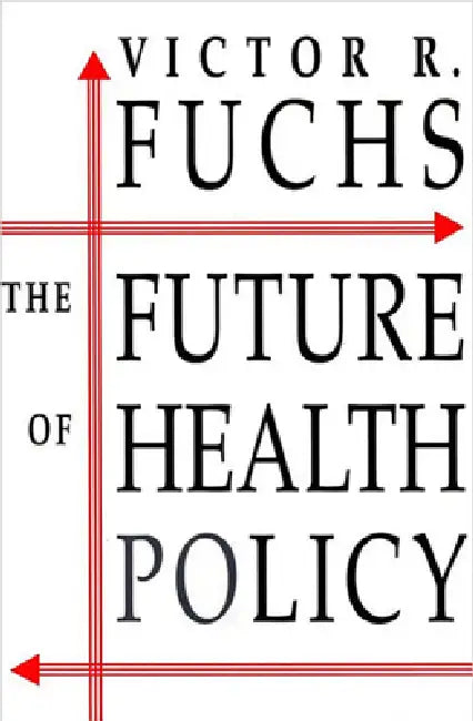 The Future of Health Policy by Victor R. Fuchs