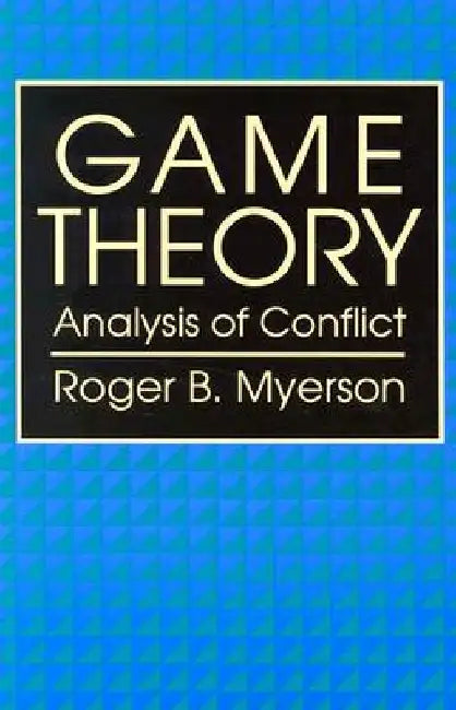 Game Theory: Analysis of Conflict by Roger B. Myerson