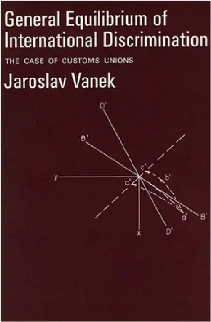General Equilibrium of International Discrimination: The Case of Customs Unions by Jaroslav Vanek