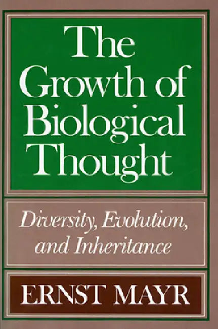 The Growth of Biological Thought: Diversity, Evolution, and Inheritance by Ernst Mayr