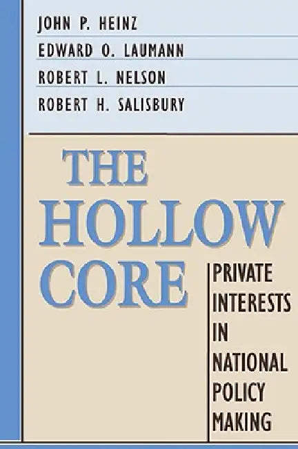 The Hollow Core: Private Interests in National Policy Making by John P. Heinz, Edward O. Laumann, Robert L. Nelson