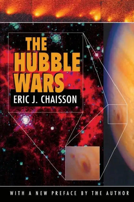 The Hubble Wars: Astrophysics Meets Astropolitics in the Two-Billion-Dollar Struggle Over the Hubble Space Telescope, with a New Prefac by Eric J. Chaisson