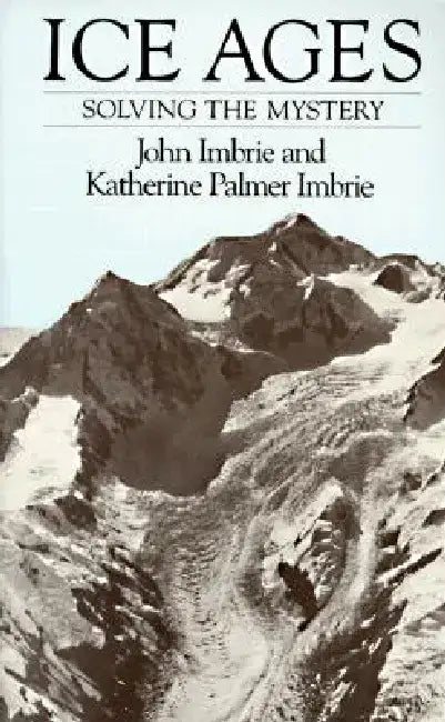 Ice Ages: Solving the Mystery by John Imbrie
