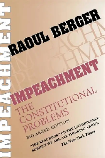 Impeachment: The Constitutional Problems, Enlarged Edition by Raoul Berger