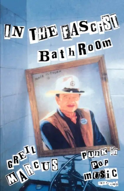 In the Fascist Bathroom: Punk in Pop Music, 1977-1992 by Greil Marcus