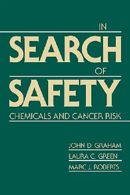 In Search of Safety: Chemicals and Cancer Risk by John D. Graham, Laura C. Green, Marc J. Roberts