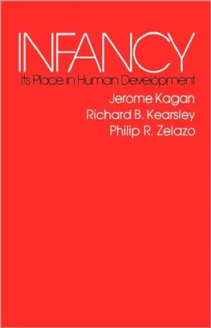 Infancy: Its Place in Human Development, with a New Foreword by the Authors by Jerome Kagan, Richard B. Kearsley, Philip R. Zelazo