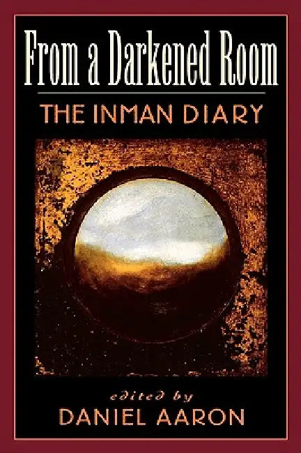 From a Darkened Room: The Inman Diary by Arthur C. Inman, Daniel Aaron