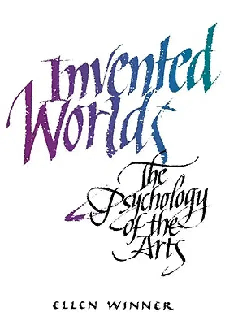 Invented Worlds: The Psychology of the Arts by Ellen Winner