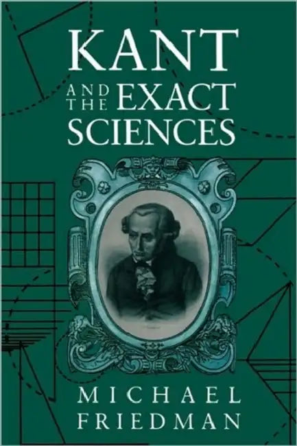 Kant and the Exact Sciences by Michael Friedman
