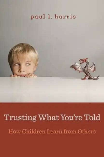 Trusting What You're Told: How Children Learn from Others by Paul L. Harris