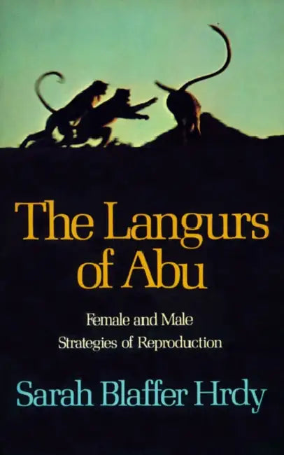 The Langurs of Abu: Female and Male Strategies of Reproduction by Sarah Blaffer Hrdy